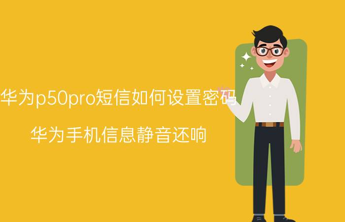 华为p50pro短信如何设置密码 华为手机信息静音还响？